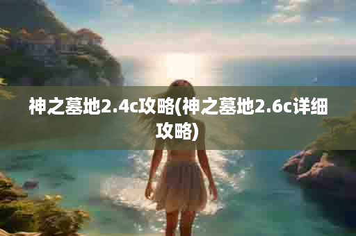 神之墓地2.4c攻略(神之墓地2.6c详细攻略)