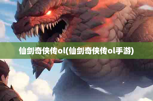 仙剑奇侠传ol(仙剑奇侠传ol手游)