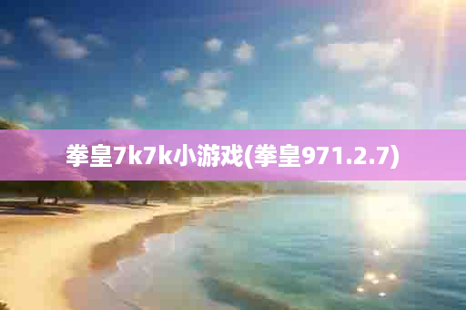 拳皇7k7k小游戏(拳皇971.2.7)