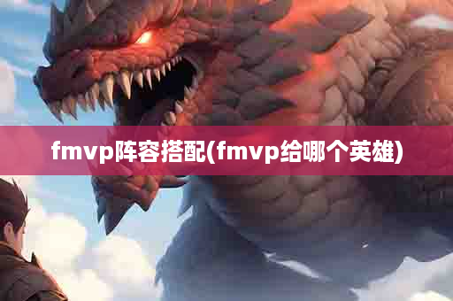 fmvp阵容搭配(fmvp给哪个英雄)