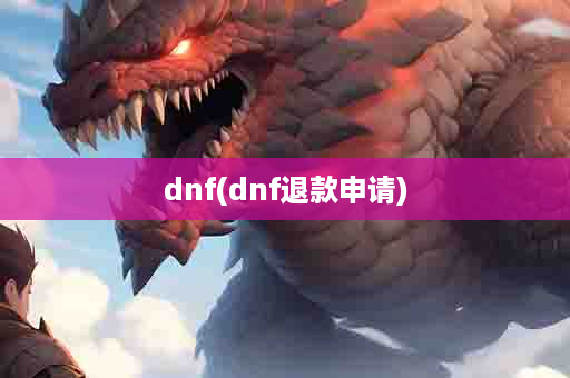 dnf(dnf退款申请)