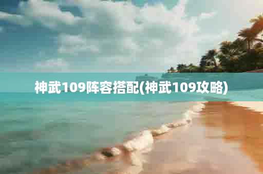 神武109阵容搭配(神武109攻略)