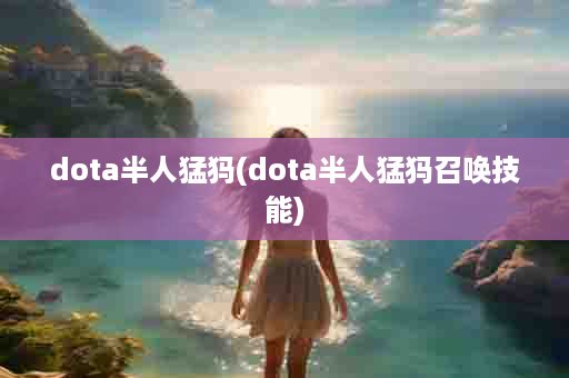 dota半人猛犸(dota半人猛犸召唤技能)