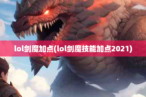 lol剑魔加点(lol剑魔技能加点2021)