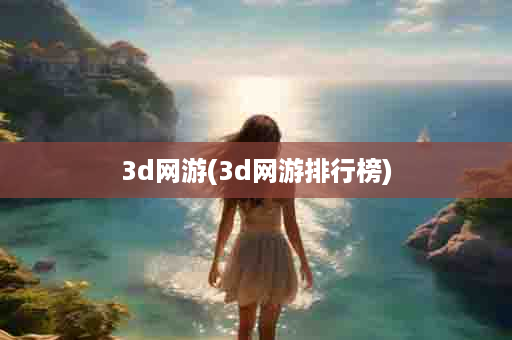 3d网游(3d网游排行榜)