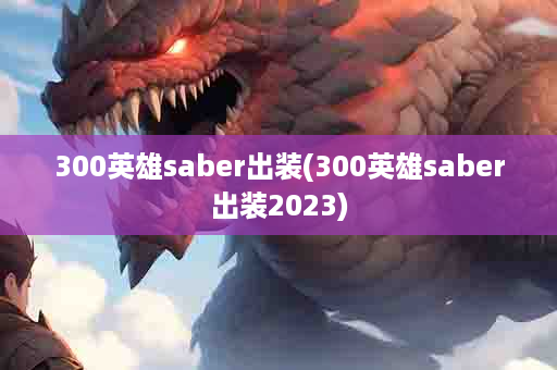 300英雄saber出装(300英雄saber出装2023)