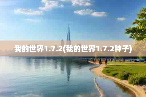 我的世界1.7.2(我的世界1.7.2种子)