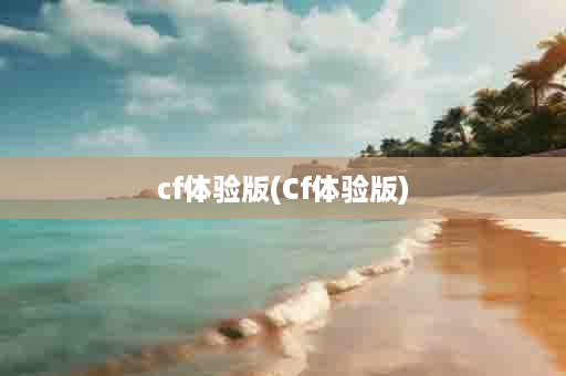 cf体验版(Cf体验版)