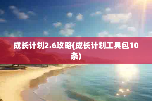 成长计划2.6攻略(成长计划工具包10条)