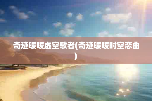 奇迹暖暖虚空歌者(奇迹暖暖时空恋曲)