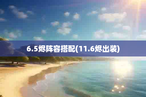 6.5烬阵容搭配(11.6烬出装)