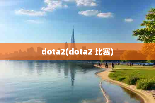 dota2(dota2 比赛)