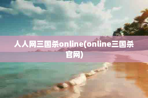 人人网三国杀online(online三国杀官网)