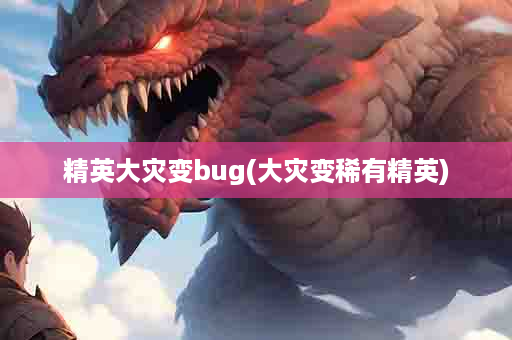 精英大灾变bug(大灾变稀有精英)