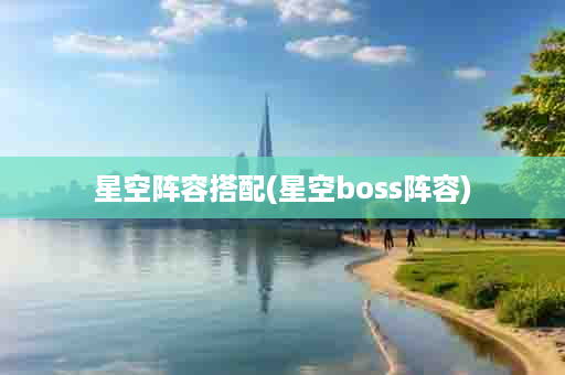 星空阵容搭配(星空boss阵容)