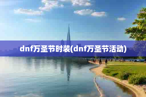 dnf万圣节时装(dnf万圣节活动)