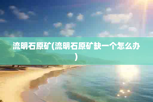 流明石原矿(流明石原矿缺一个怎么办)