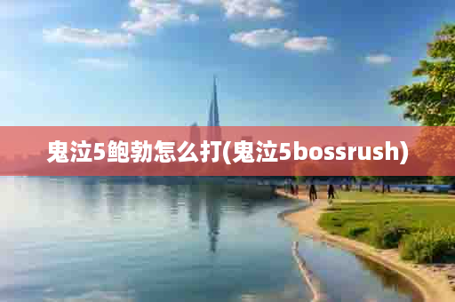 鬼泣5鲍勃怎么打(鬼泣5bossrush)