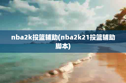 nba2k投篮辅助(nba2k21投篮辅助脚本)