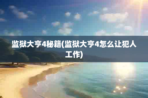 监狱大亨4秘籍(监狱大亨4怎么让犯人工作)