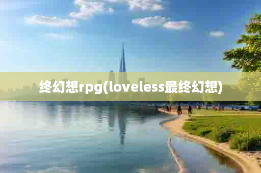 终幻想rpg(loveless最终幻想)