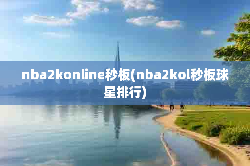 nba2konline秒板(nba2kol秒板球星排行)