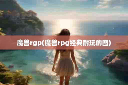 魔兽rgp(魔兽rpg经典耐玩的图)