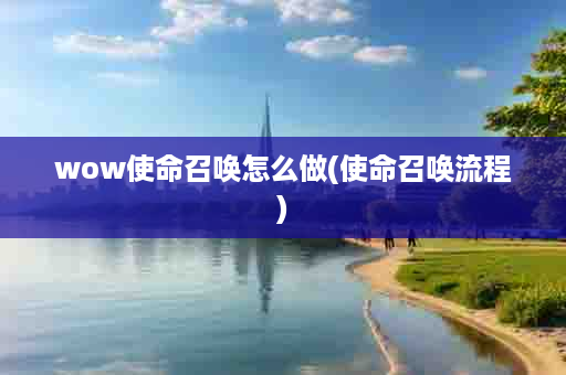 wow使命召唤怎么做(使命召唤流程)