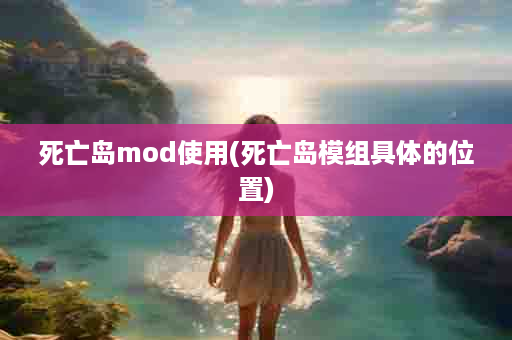 死亡岛mod使用(死亡岛模组具体的位置)