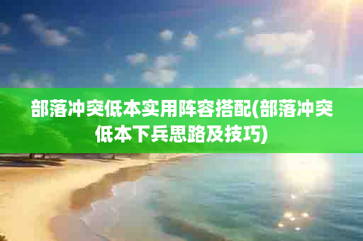 部落冲突低本实用阵容搭配(部落冲突低本下兵思路及技巧)