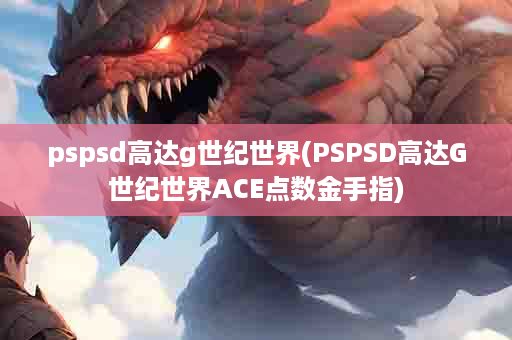 pspsd高达g世纪世界(PSPSD高达G世纪世界ACE点数金手指)