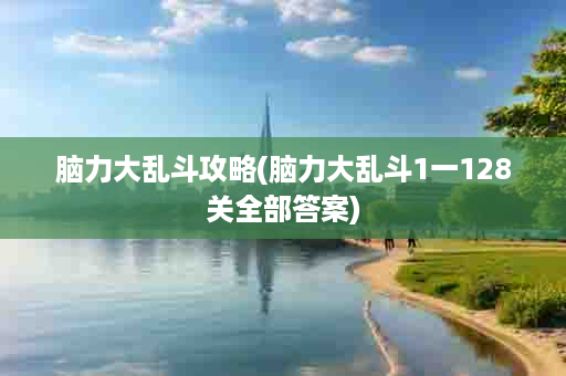 脑力大乱斗攻略(脑力大乱斗1一128关全部答案)