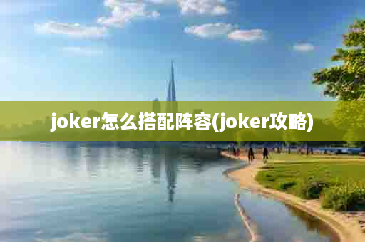 joker怎么搭配阵容(joker攻略)