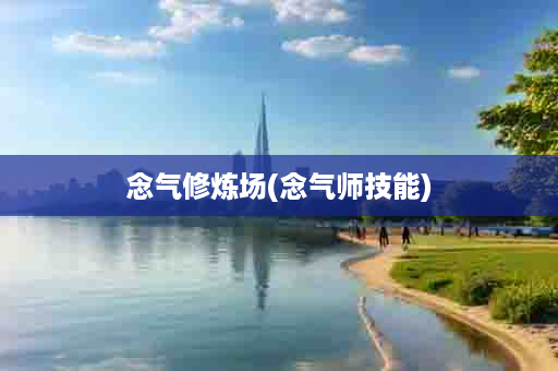 念气修炼场(念气师技能)