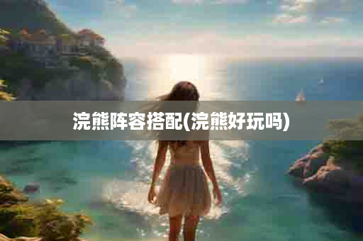 浣熊阵容搭配(浣熊好玩吗)