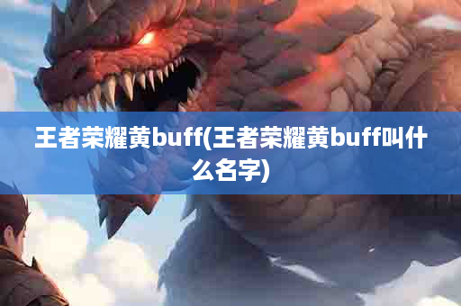 王者荣耀黄buff(王者荣耀黄buff叫什么名字)