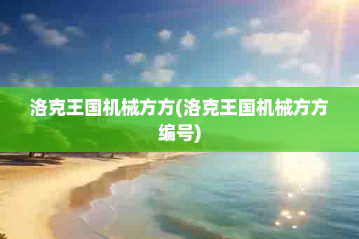 洛克王国机械方方(洛克王国机械方方编号)