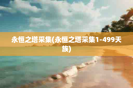 永恒之塔采集(永恒之塔采集1-499天族)