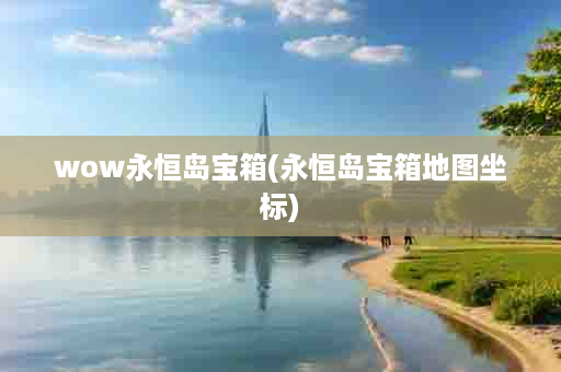 wow永恒岛宝箱(永恒岛宝箱地图坐标)