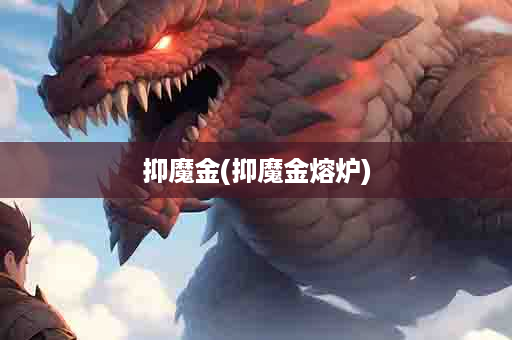 抑魔金(抑魔金熔炉)