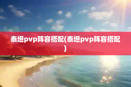 泰坦pvp阵容搭配(泰坦pvp阵容搭配)