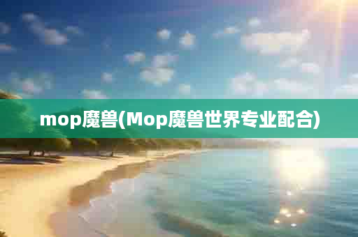 mop魔兽(Mop魔兽世界专业配合)