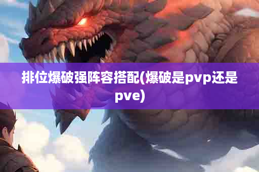 排位爆破强阵容搭配(爆破是pvp还是pve)