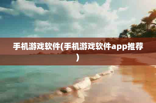 手机游戏软件(手机游戏软件app推荐)