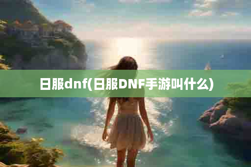 日服dnf(日服DNF手游叫什么)