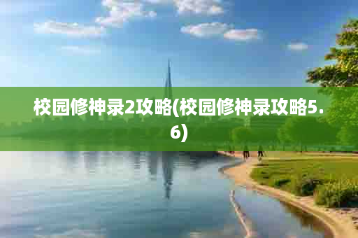 校园修神录2攻略(校园修神录攻略5.6)