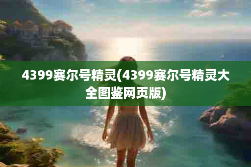 4399赛尔号精灵(4399赛尔号精灵大全图鉴网页版)