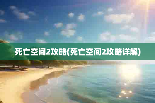 死亡空间2攻略(死亡空间2攻略详解)