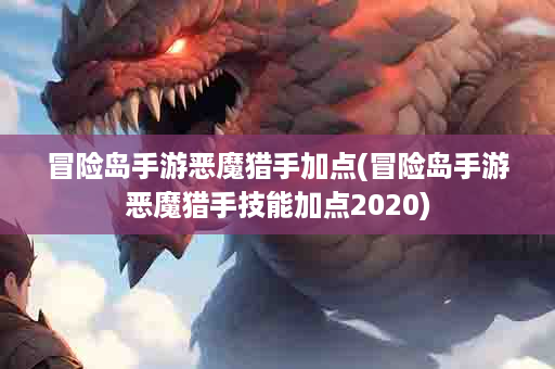 冒险岛手游恶魔猎手加点(冒险岛手游恶魔猎手技能加点2020)