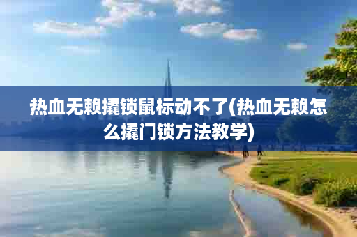 热血无赖撬锁鼠标动不了(热血无赖怎么撬门锁方法教学)